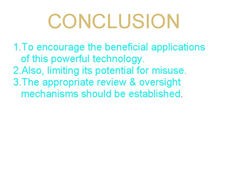 CONCLUSION 1. To encourage the beneficial applications of this powerful technology. 2. Also, limiting