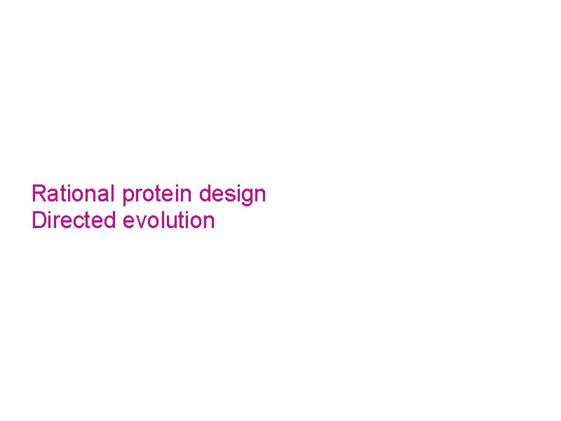 Cont… a. It is the process of developing useful or valuable proteins. b. There