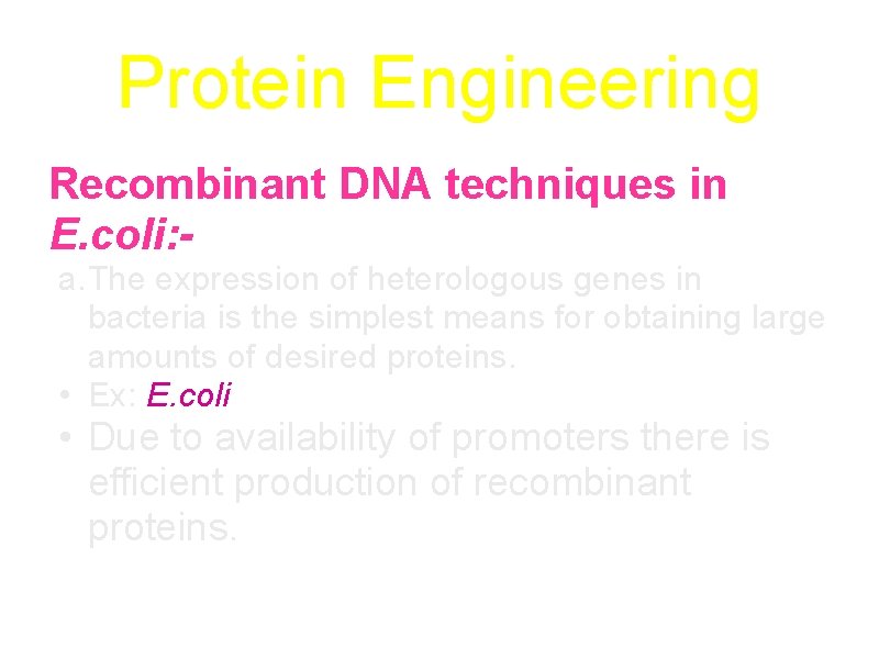 Protein Engineering Recombinant DNA techniques in E. coli: a. The expression of heterologous genes