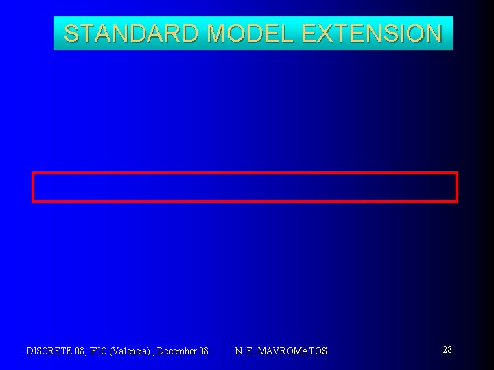 STANDARD MODEL EXTENSION DISCRETE 08, IFIC (Valencia) , December 08 N. E. MAVROMATOS 28