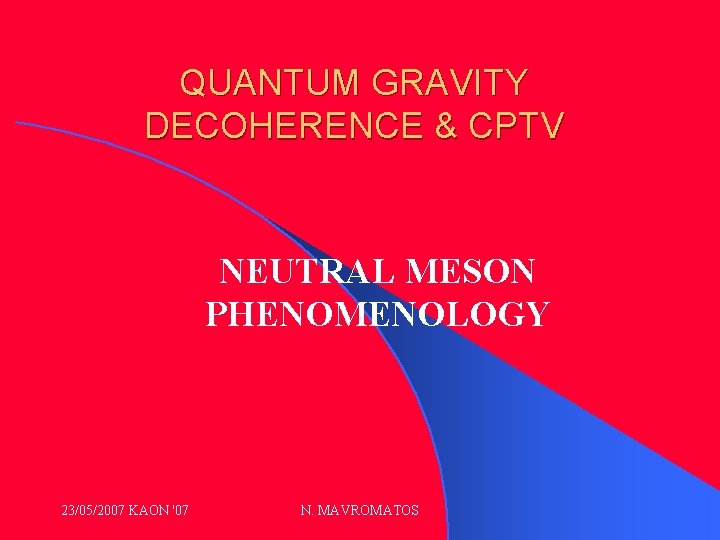 QUANTUM GRAVITY DECOHERENCE & CPTV NEUTRAL MESON PHENOMENOLOGY 23/05/2007 KAON '07 N. MAVROMATOS 