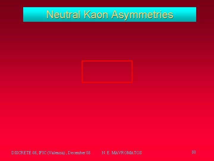 Neutral Kaon Asymmetries DISCRETE 08, IFIC (Valencia) , December 08 N. E. MAVROMATOS 80