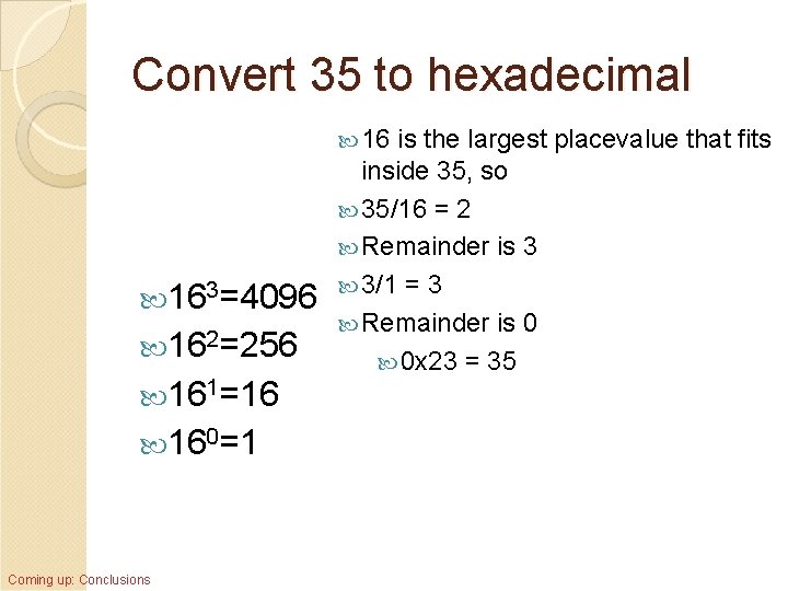 Convert 35 to hexadecimal 163=4096 162=256 161=16 160=1 Coming up: Conclusions is the largest