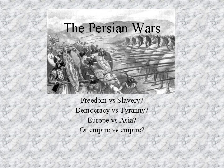 The Persian Wars Freedom vs Slavery? Democracy vs Tyranny? Europe vs Asia? Or empire