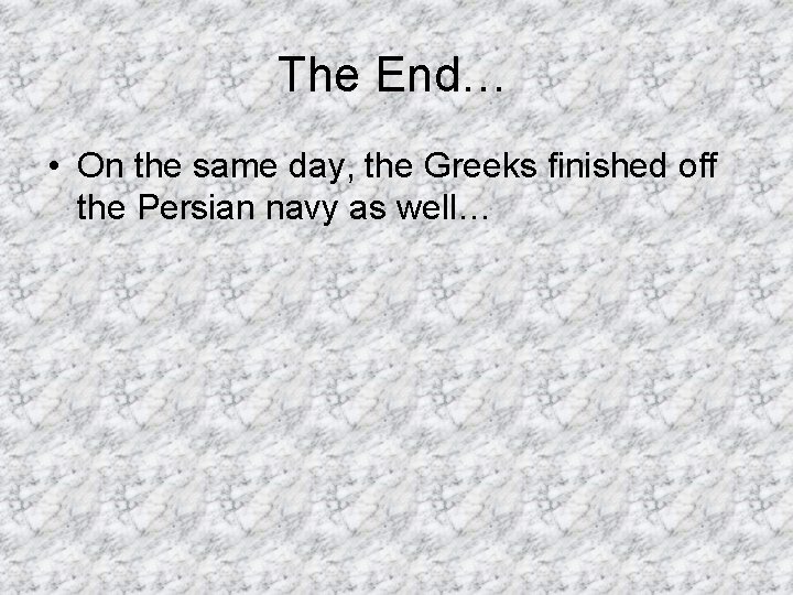 The End… • On the same day, the Greeks finished off the Persian navy