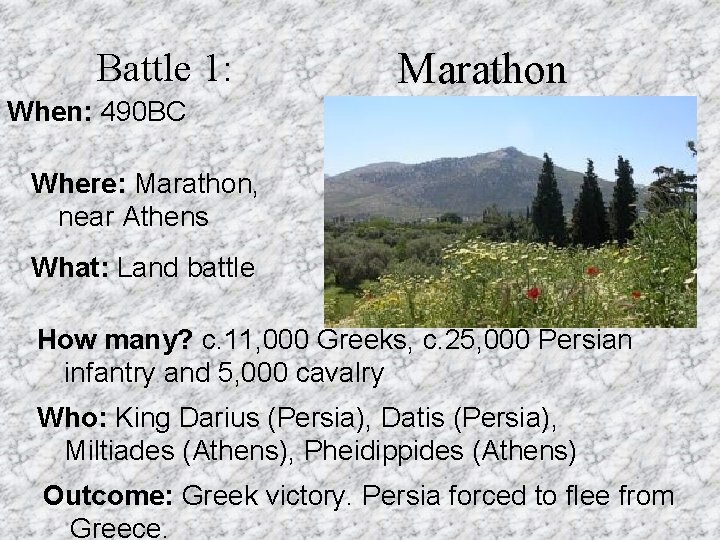 Battle 1: Marathon When: 490 BC Where: Marathon, near Athens What: Land battle How Battle 1: Marathon When: 490 BC Where: Marathon, near Athens What: Land battle How