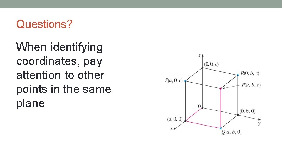 Questions? When identifying coordinates, pay attention to other points in the same plane 