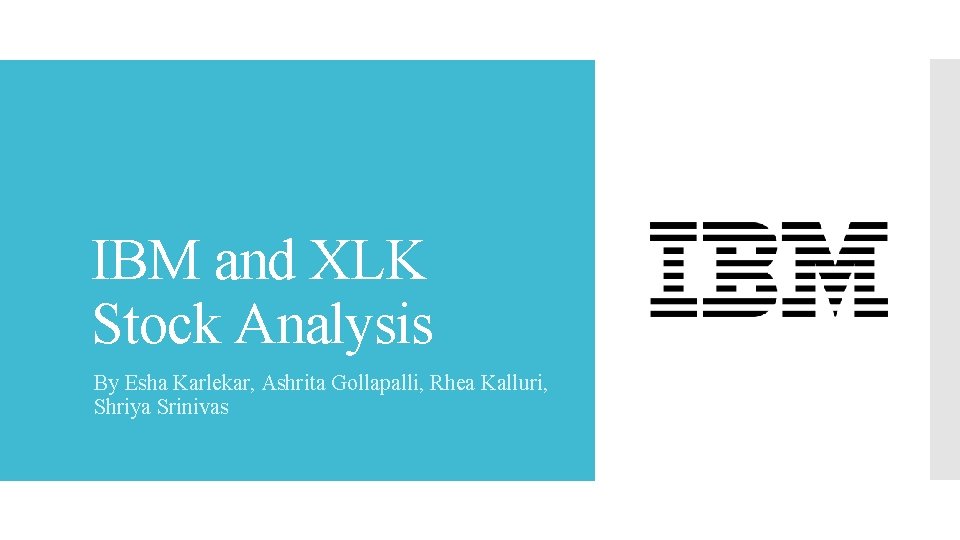 IBM and XLK Stock Analysis By Esha Karlekar, Ashrita Gollapalli, Rhea Kalluri, Shriya Srinivas