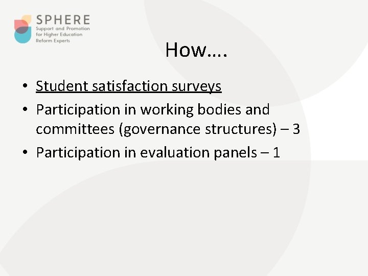 How…. • Student satisfaction surveys • Participation in working bodies and committees (governance structures)