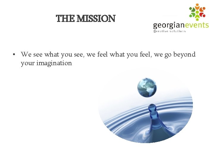 THE MISSION • We see what you see, we feel what you feel, we