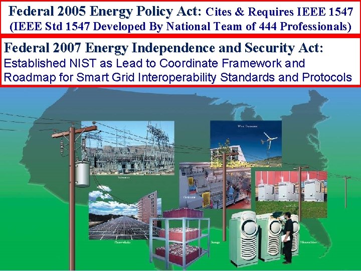 Federal 2005 Energy Policy Act: Cites & Requires IEEE 1547 (IEEE Std 1547 Developed Federal 2005 Energy Policy Act: Cites & Requires IEEE 1547 (IEEE Std 1547 Developed