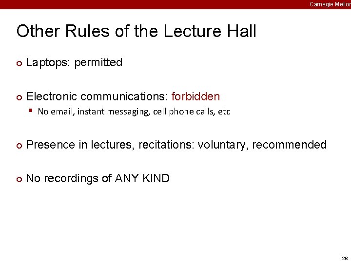 Carnegie Mellon Other Rules of the Lecture Hall ¢ Laptops: permitted ¢ Electronic communications: