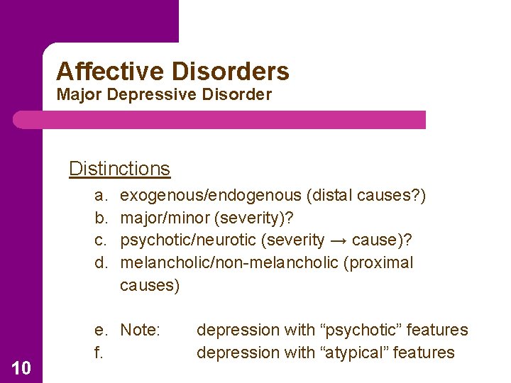 Affective Disorders Major Depressive Disorder Distinctions a. b. c. d. 10 exogenous/endogenous (distal causes?