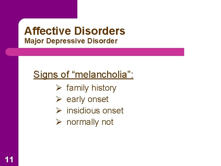 Affective Disorders Major Depressive Disorder Signs of “melancholia”: Ø Ø 11 family history early