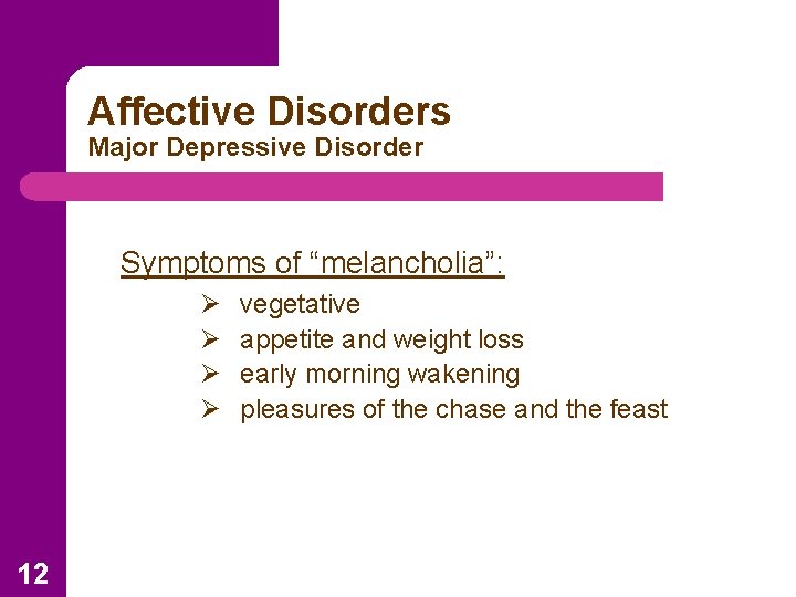 Affective Disorders Major Depressive Disorder Symptoms of “melancholia”: Ø Ø 12 vegetative appetite and