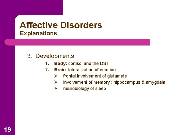 Affective Disorders Explanations 3. Developments 1. 2. 19 Body: cortisol and the DST Brain: