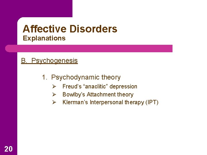 Affective Disorders Explanations B. Psychogenesis 1. Psychodynamic theory Ø Freud’s “anaclitic” depression Ø Bowlby’s