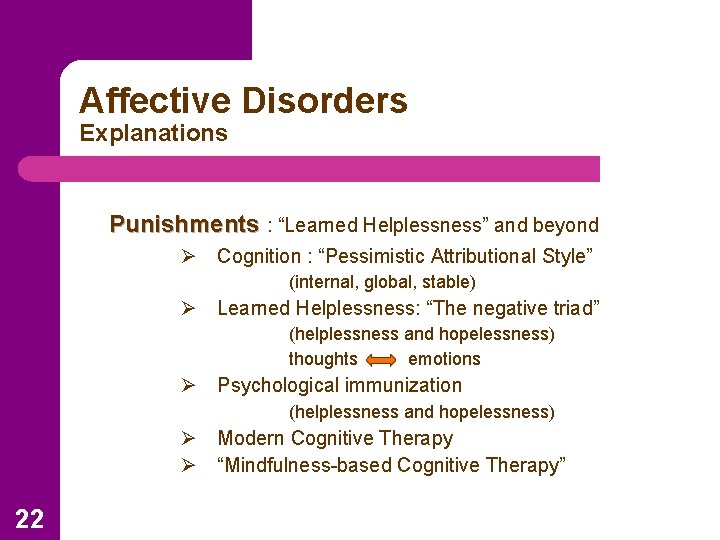 Affective Disorders Explanations Punishments : “Learned Helplessness” and beyond Ø Cognition : “Pessimistic Attributional