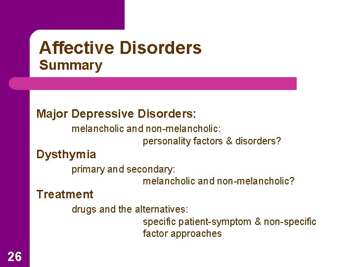 Affective Disorders Summary Major Depressive Disorders: melancholic and non-melancholic: personality factors & disorders? Dysthymia