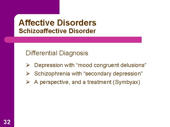 Affective Disorders Schizoaffective Disorder Differential Diagnosis Ø Depression with “mood congruent delusions” Ø Schizophrenia