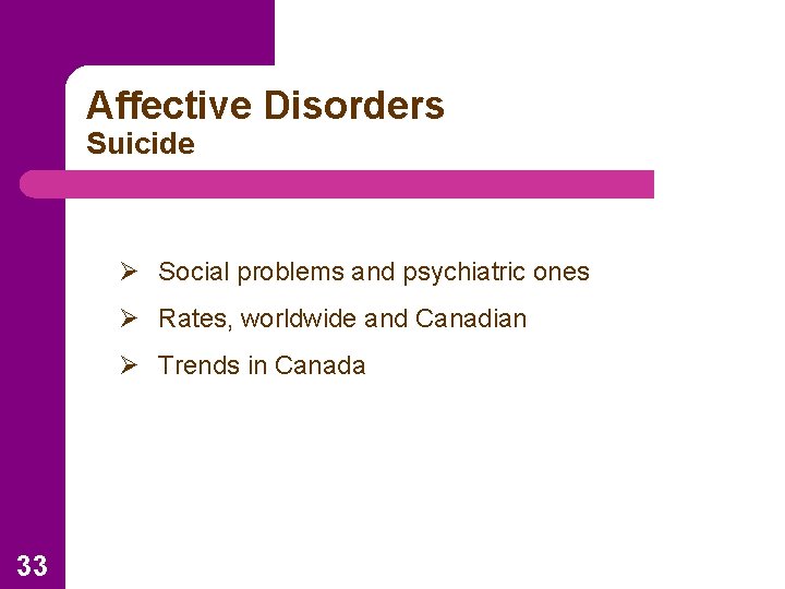 Affective Disorders Suicide Ø Social problems and psychiatric ones Ø Rates, worldwide and Canadian