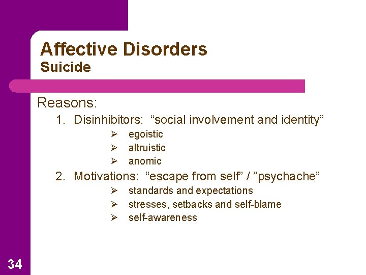 Affective Disorders Suicide Reasons: 1. Disinhibitors: “social involvement and identity” Ø egoistic Ø altruistic