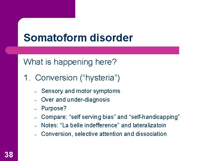 Somatoform disorder What is happening here? 1. Conversion (“hysteria”) – – – 38 Sensory