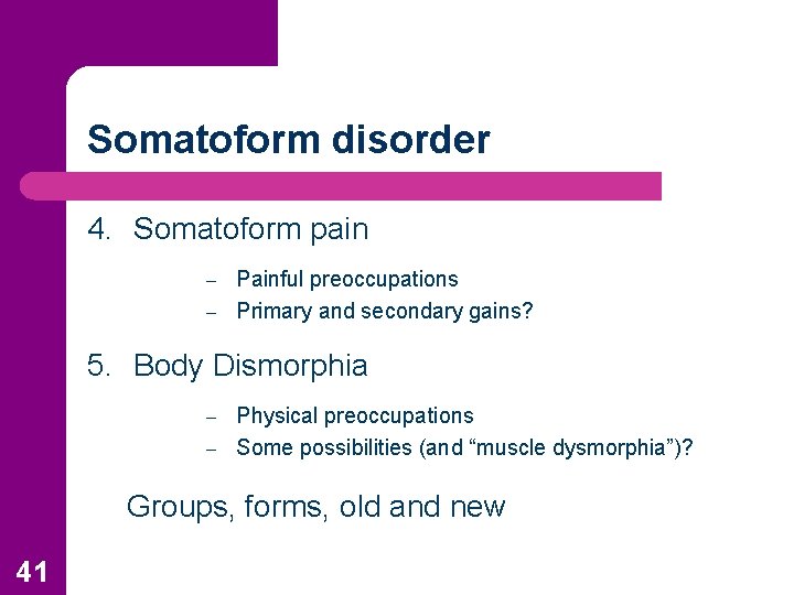 Somatoform disorder 4. Somatoform pain Painful preoccupations – Primary and secondary gains? – 5.