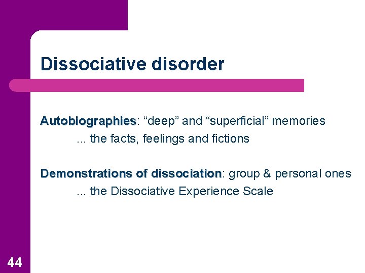 Dissociative disorder Autobiographies: “deep” and “superficial” memories Autobiographies. . . the facts, feelings and