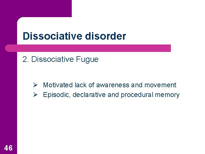 Dissociative disorder 2. Dissociative Fugue Ø Motivated lack of awareness and movement Ø Episodic,