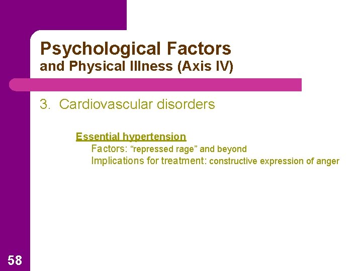 Psychological Factors and Physical Illness (Axis IV) 3. Cardiovascular disorders Essential hypertension Factors: “repressed