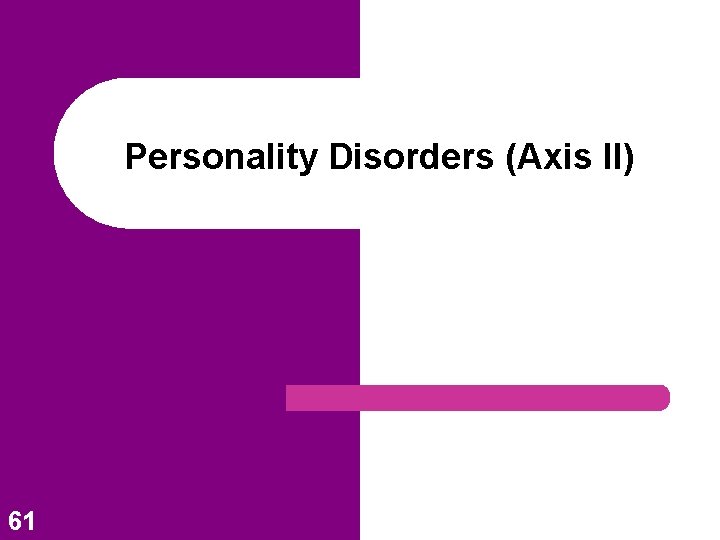 Personality Disorders (Axis II) 61 