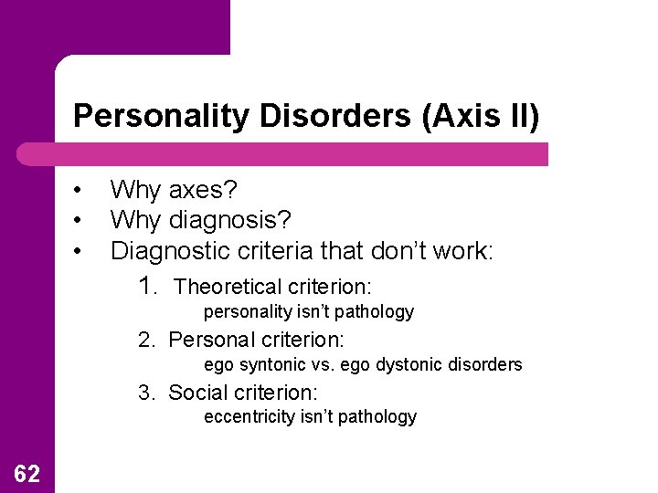 Personality Disorders (Axis II) • • • Why axes? Why diagnosis? Diagnostic criteria that