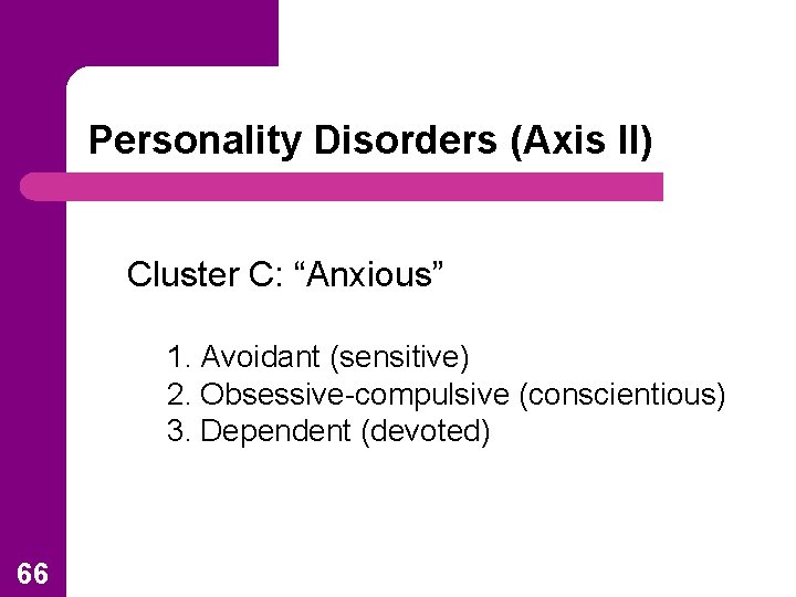 Personality Disorders (Axis II) Cluster C: “Anxious” 1. Avoidant (sensitive) 2. Obsessive-compulsive (conscientious) 3.
