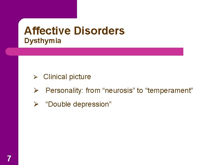 Affective Disorders Dysthymia Ø Clinical picture Ø Personality: from “neurosis” to “temperament” Ø “Double