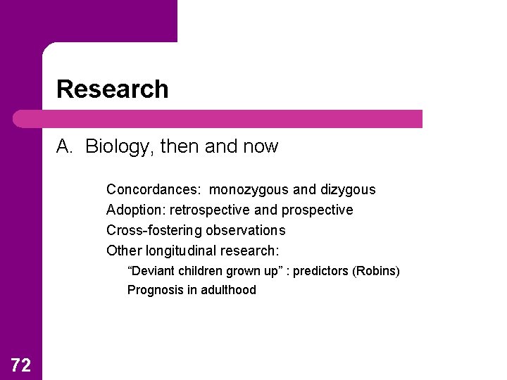 Research A. Biology, then and now Concordances: monozygous and dizygous Adoption: retrospective and prospective