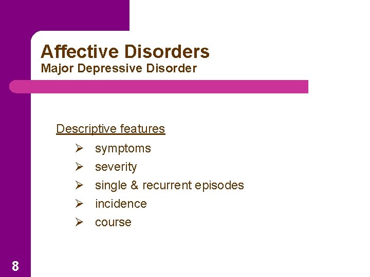 Affective Disorders Major Depressive Disorder Descriptive features Ø symptoms Ø severity Ø single &