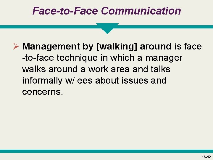 Face-to-Face Communication Ø Management by [walking] around is face -to-face technique in which a