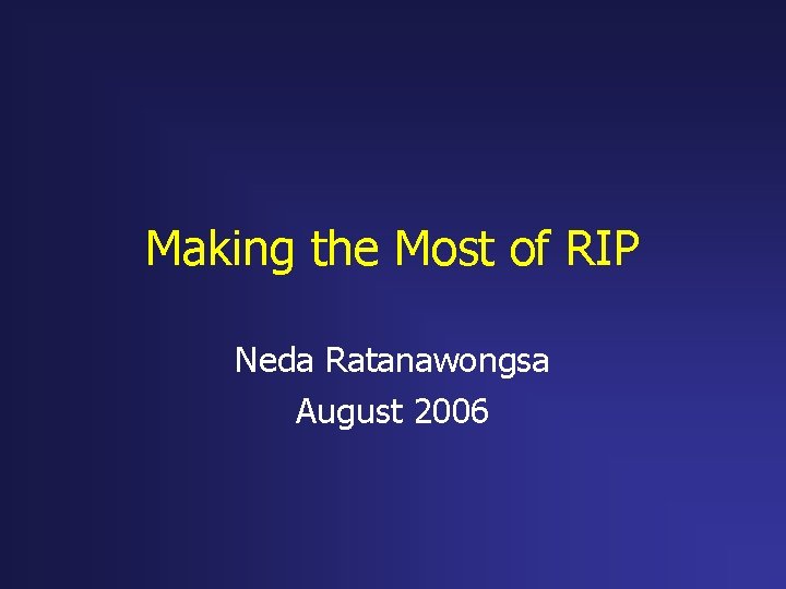 Making the Most of RIP Neda Ratanawongsa August 2006 
