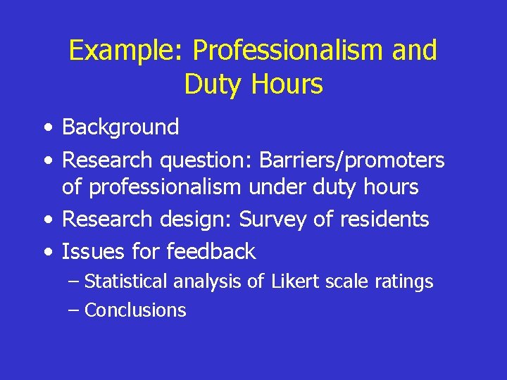 Example: Professionalism and Duty Hours • Background • Research question: Barriers/promoters of professionalism under