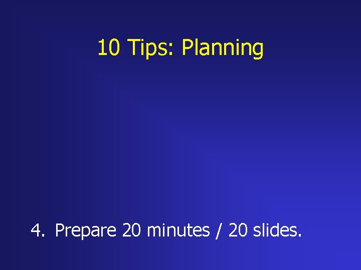 10 Tips: Planning 4. Prepare 20 minutes / 20 slides. 