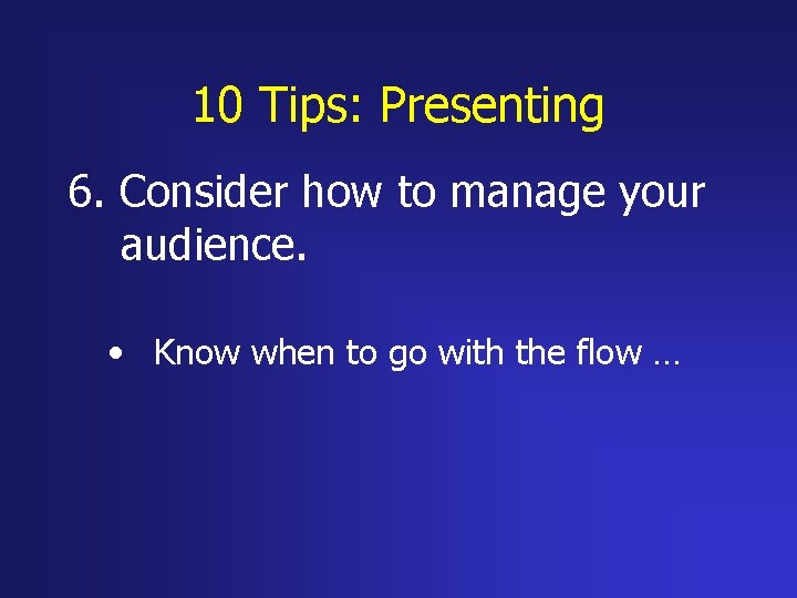 10 Tips: Presenting 6. Consider how to manage your audience. • Know when to