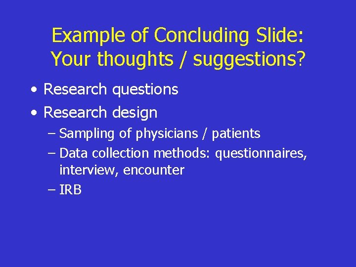 Example of Concluding Slide: Your thoughts / suggestions? • Research questions • Research design