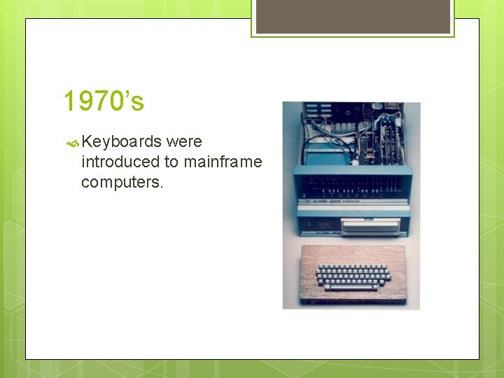 1970’s Keyboards were introduced to mainframe computers. 