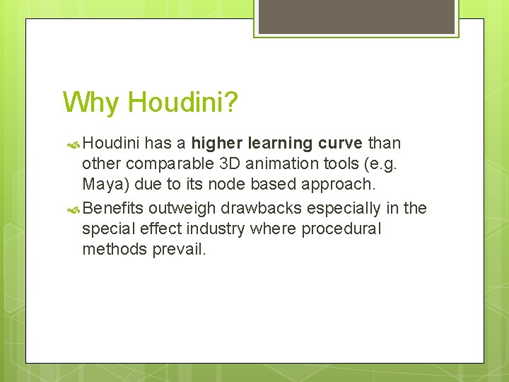 Why Houdini? Houdini has a higher learning curve than other comparable 3 D animation