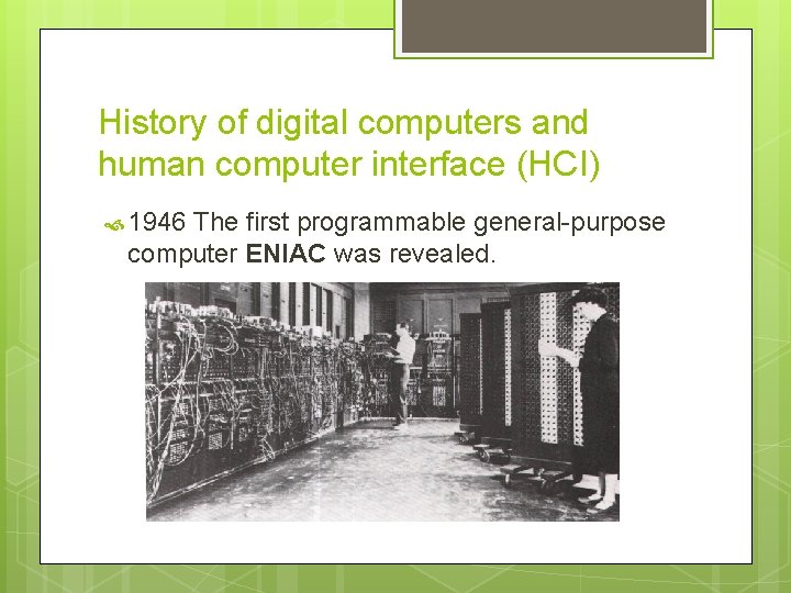 History of digital computers and human computer interface (HCI) 1946 The first programmable general-purpose