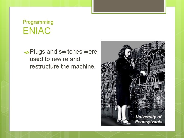 Programming ENIAC Plugs and switches were used to rewire and restructure the machine. 