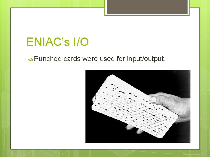 ENIAC’s I/O Punched cards were used for input/output. 