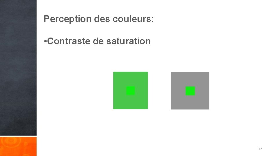 Perception des couleurs: • Contraste de saturation 12 