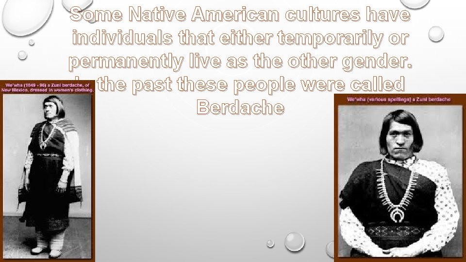 Some Native American cultures have individuals that either temporarily or permanently live as the